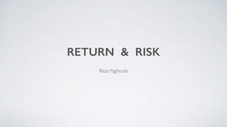 RETURN & RISK
RezaYaghoubi
 