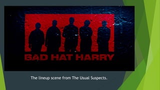 The lineup scene from The Usual Suspects.
 