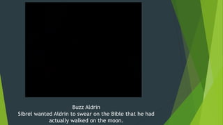 Buzz Aldrin
Sibrel wanted Aldrin to swear on the Bible that he had
actually walked on the moon.
 