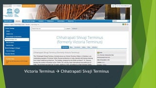 Victoria Terminus  Chhatrapati Sivaji Terminus
 