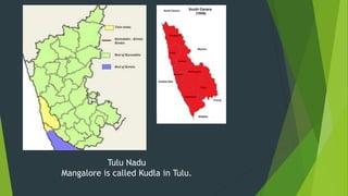 Tulu Nadu
Mangalore is called Kudla in Tulu.
 