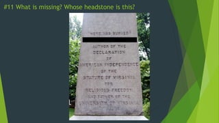 #11 What is missing? Whose headstone is this?
 