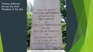 Thomas Jefferson.
He was the third
President of the USA.
 