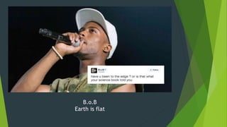 B.o.B
Earth is flat
 