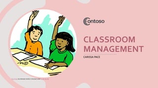 CLASSROOM
MANAGEMENT
CARISSA PACE
This Photo by Unknown Author is licensed under CC BY-NC-ND
 