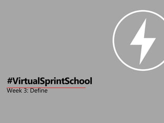 Week 3: Define
#VirtualSprintSchool
 