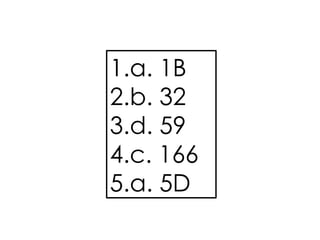 1.a. 1B
2.b. 32
3.d. 59
4.c. 166
5.a. 5D
 