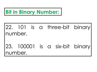 Bit in Binary Number:
22. 101 is a three-bit binary
number.
23. 100001 is a six-bit binary
number.
 