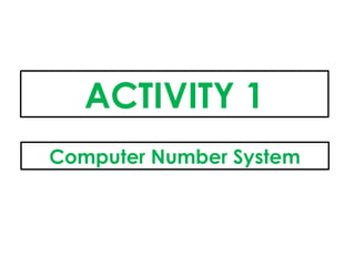 ACTIVITY 1
Computer Number System
 