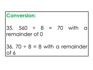 Conversion:
35. 560 ÷ 8 = 70 with a
remainder of 0
36. 70 ÷ 8 = 8 with a remainder
of 6
 
