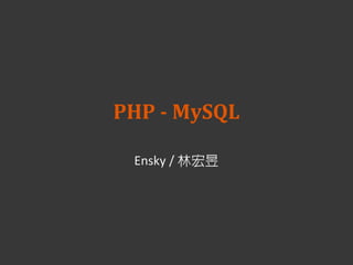 PHP - MySQL
Ensky / 林宏昱
 