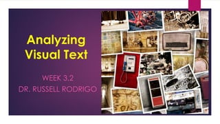 Analyzing
Visual Text
WEEK 3.2
DR. RUSSELL RODRIGO
 