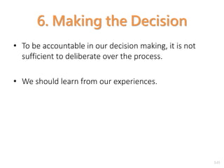 2-23
6. Making the Decision
• To be accountable in our decision making, it is not
sufficient to deliberate over the process.
• We should learn from our experiences.
 