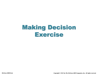 Copyright © 2011 by The McGraw-Hill Companies, Inc. All rights reserved.McGraw-Hill/Irwin
Making Decision
Exercise
 