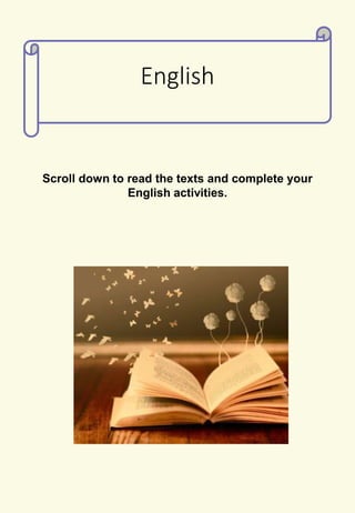 English
Scroll down to read the texts and complete your
English activities.
 