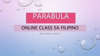 ONLINE CLASS SA FILIPINO
IKATLONG LINGGO
PARABULA
 
