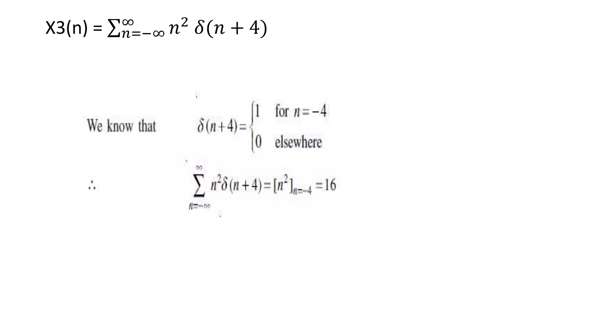 X3(n) = 𝑛=−∞
∞
𝑛2
𝛿(𝑛 + 4)
 