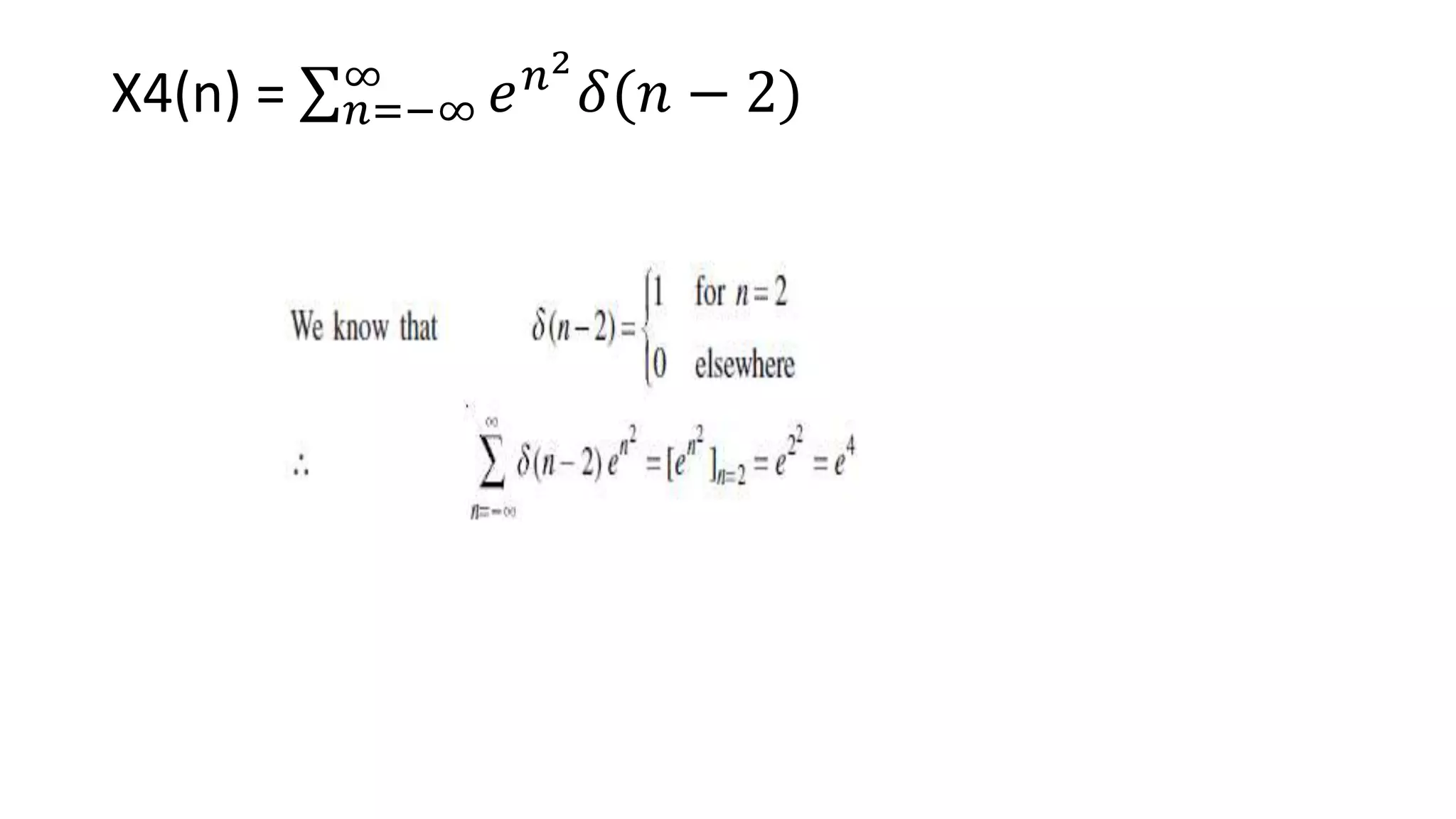 X4(n) = 𝑛=−∞
∞
𝑒𝑛2
𝛿(𝑛 − 2)
 