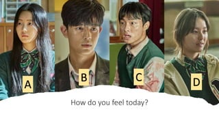 How do you feel today?
A
B C D
 