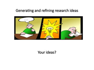 Generating and refining research ideas
Your ideas?
 