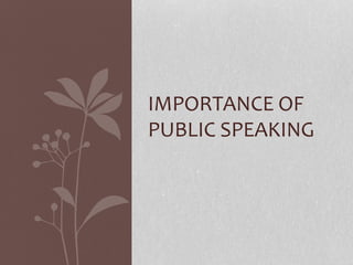 IMPORTANCE OF
PUBLIC SPEAKING
 