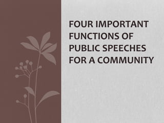 FOUR IMPORTANT
FUNCTIONS OF
PUBLIC SPEECHES
FOR A COMMUNITY
 