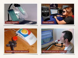 Sip-and-puff system for navigationTrackballs (keyboard alternative)
Screen magnifier Screen reader
 