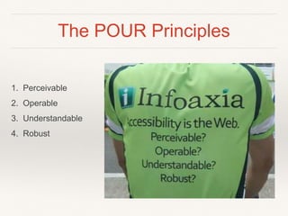 The POUR Principles
1. Perceivable
2. Operable
3. Understandable
4. Robust
 