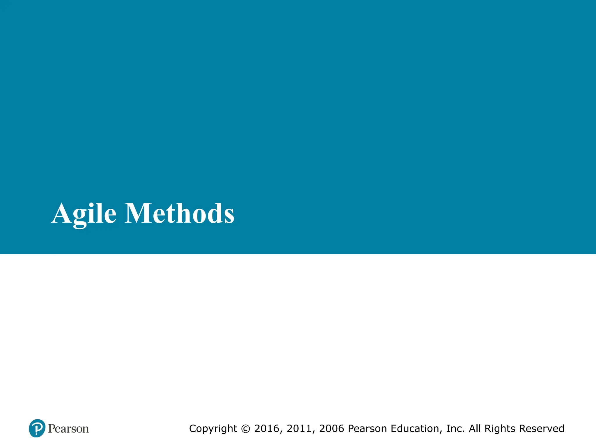 Copyright © 2016, 2011, 2006 Pearson Education, Inc. All Rights Reserved
Agile Methods
 