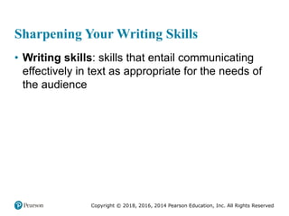 Copyright © 2018, 2016, 2014 Pearson Education, Inc. All Rights Reserved
Sharpening Your Writing Skills
• Writing skills: skills that entail communicating
effectively in text as appropriate for the needs of
the audience
 