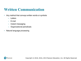 Copyright © 2018, 2016, 2014 Pearson Education, Inc. All Rights Reserved
Written Communication
• Any method that conveys written words or symbols
– Letters
– E-mail
– Instant messaging
– Organizational periodicals
• Natural language processing
 