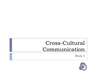 Cross-Cultural Communication Week 3 