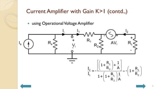 Current Amplifier with Gain K>1 (contd.,)
 using OperationalVoltage Amplifier
5
1
2
2 1
1 2
L
2
R 1
1+ +
R A
I R
=- - 1+
I R
R 1
1+ 1+
R A
 
 
 
 
 
 
 
 
   
 
 
 