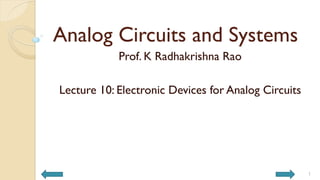 Analog Circuits and Systems
Prof. K Radhakrishna Rao
Lecture 10: Electronic Devices for Analog Circuits
1
 