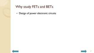 Why study FETs and BETs
 Design of power electronic circuits
27
 