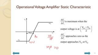 OperationalVoltage Amplifier Static Characteristic
33
0
S1 S2
0
S1 S2
is maximum when the
V +V
output voltage is at
2
approaches zero as the
output approaches V or V
i
i
V
V
V
V


 
 
 


 