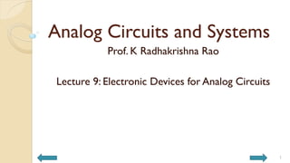 Analog Circuits and Systems
Prof. K Radhakrishna Rao
Lecture 9: Electronic Devices for Analog Circuits
1
 