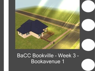 BaCC Bookville – Week 3 –
    Bookavenue 1
 