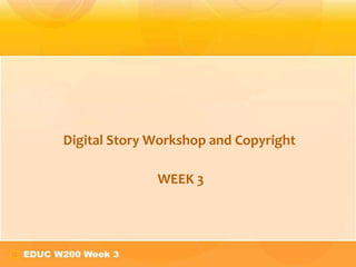 Digital Story Workshop and Copyright

              WEEK 3
 