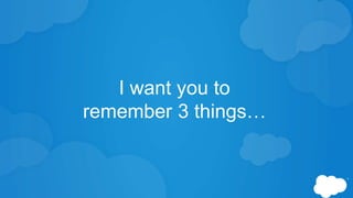 I want you to
remember 3 things…
 