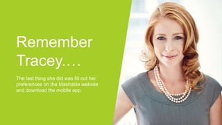 Remember
Tracey.…
The last thing she did was fill out her
preferences on the Mashable website
and download the mobile app.
 