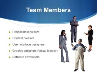 Team MembersProject stakeholdersContent creatorsUser interface designersGraphic designers (Visual identity)Software developers