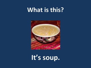 What is this?

It’s soup.

 