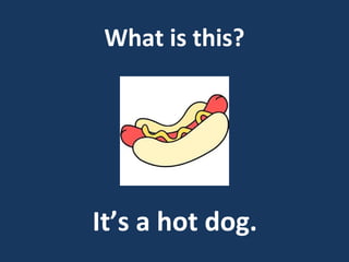 What is this?

It’s a hot dog.

 