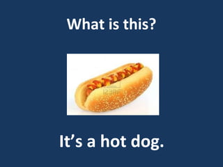 What is this?

It’s a hot dog.

 