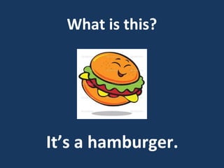What is this?

It’s a hamburger.

 