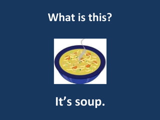 What is this?

It’s soup.

 