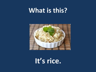 What is this?

It’s rice.

 