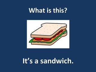 What is this?

It’s a sandwich.

 