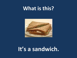 What is this?

It’s a sandwich.

 